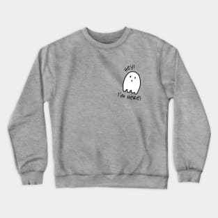 Black and white ghost illustration and quote "Hey! I'm Here!" Crewneck Sweatshirt